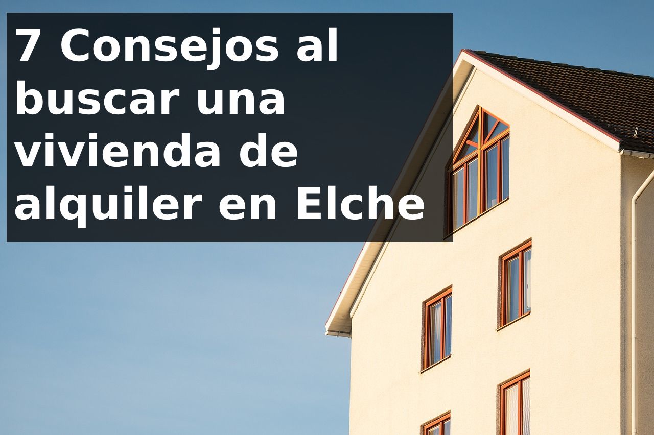 7 Consejos para encontrar la vivienda de alquiler perfecta en Elche