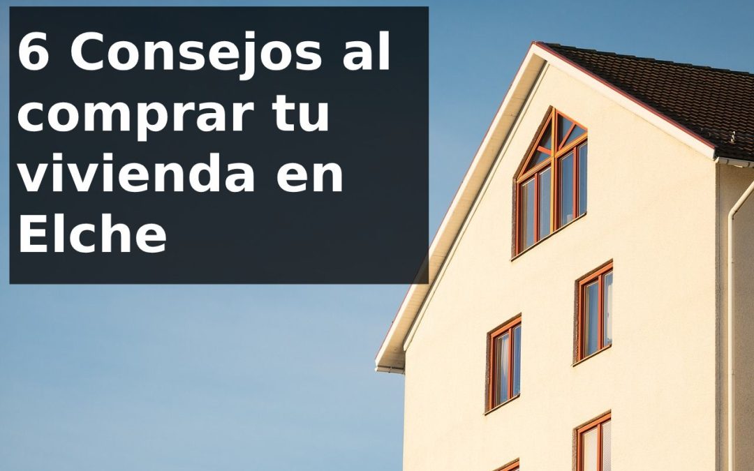 Consejos al comprar comprar viviendas en Elche